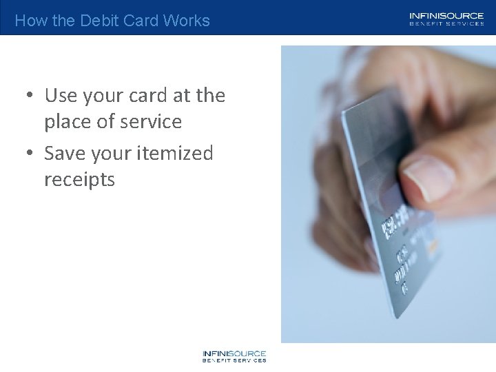 How the Debit Card Works • Use your card at the place of service