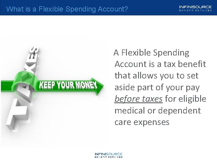 What is a Flexible Spending Account? A Flexible Spending Account is a tax benefit