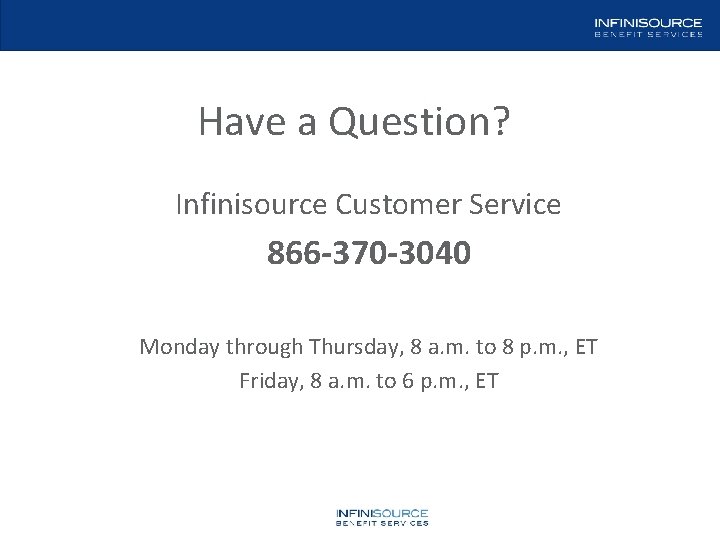 Have a Question? Infinisource Customer Service 866 -370 -3040 Monday through Thursday, 8 a.