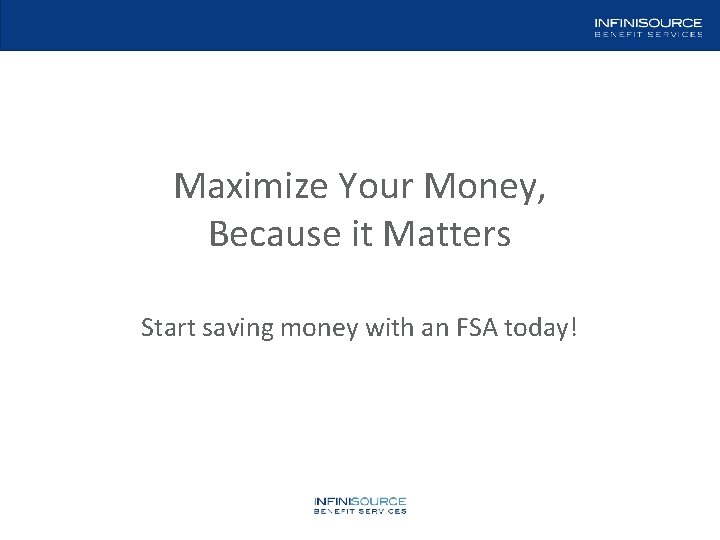 Maximize Your Money, Because it Matters Start saving money with an FSA today! www.