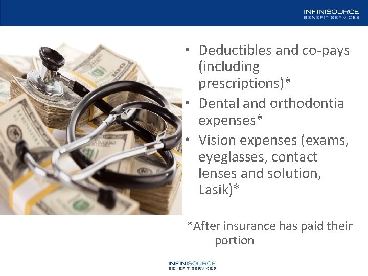  • Deductibles and co-pays (including prescriptions)* • Dental and orthodontia expenses* • Vision