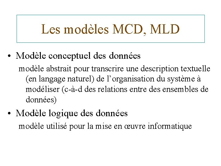 Les modèles MCD, MLD • Modèle conceptuel des données modèle abstrait pour transcrire une