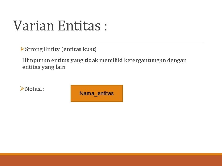 Varian Entitas : ØStrong Entity (entitas kuat) Himpunan entitas yang tidak memiliki ketergantungan dengan