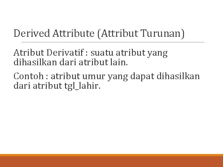 Derived Attribute (Attribut Turunan) Atribut Derivatif : suatu atribut yang dihasilkan dari atribut lain.