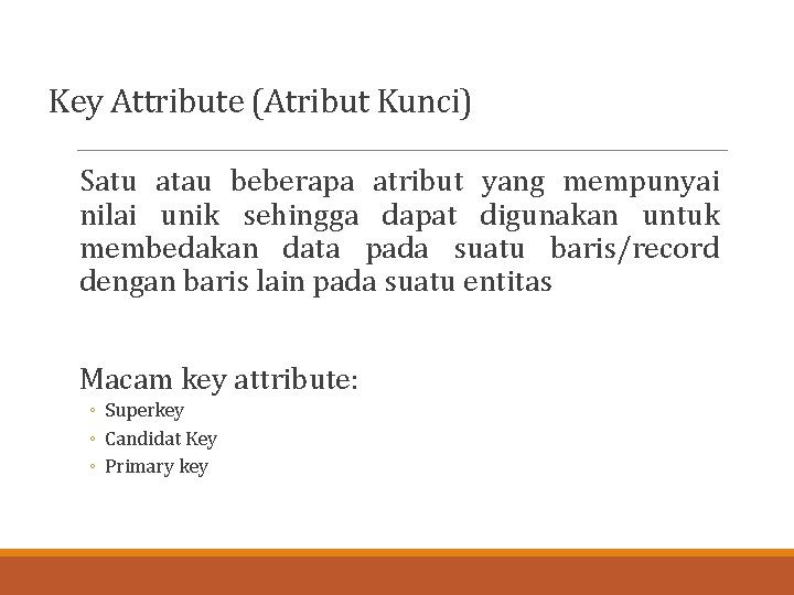 Key Attribute (Atribut Kunci) Satu atau beberapa atribut yang mempunyai nilai unik sehingga dapat