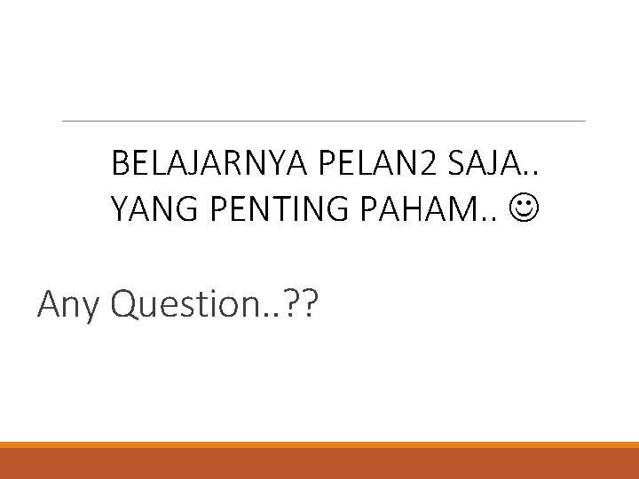 BELAJARNYA PELAN 2 SAJA. . YANG PENTING PAHAM. . Any Question. . ? ?