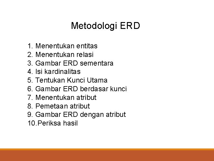 Metodologi ERD 1. Menentukan entitas 2. Menentukan relasi 3. Gambar ERD sementara 4. Isi