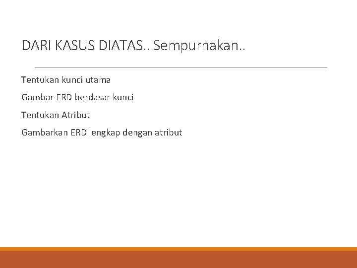 DARI KASUS DIATAS. . Sempurnakan. . Tentukan kunci utama Gambar ERD berdasar kunci Tentukan