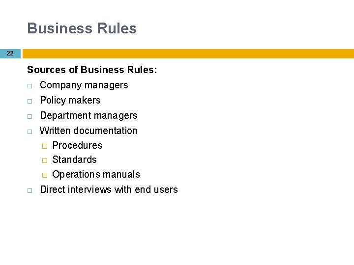 Business Rules 22 Sources of Business Rules: Company managers Policy makers Department managers Written