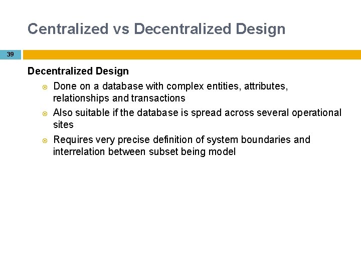 Centralized vs Decentralized Design 39 Decentralized Design Done on a database with complex entities,