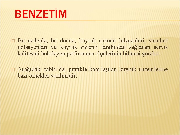 BENZETİM � Bu nedenle, bu derste; kuyruk sistemi bileşenleri, standart notasyonları ve kuyruk sistemi