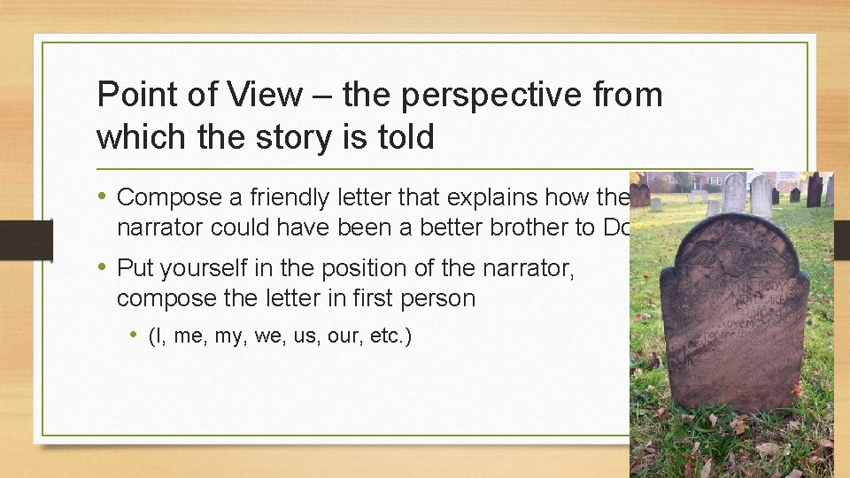 Point of View – the perspective from which the story is told • Compose