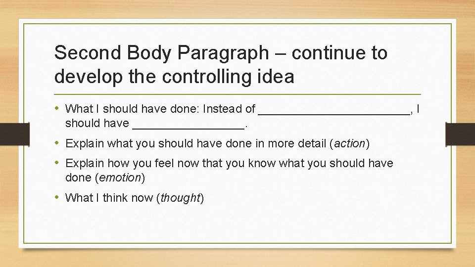 Second Body Paragraph – continue to develop the controlling idea • What I should