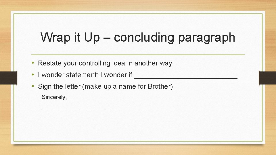 Wrap it Up – concluding paragraph • Restate your controlling idea in another way