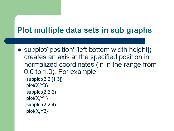Plot multiple data sets in sub graphs l subplot('position', [left bottom width height]) creates