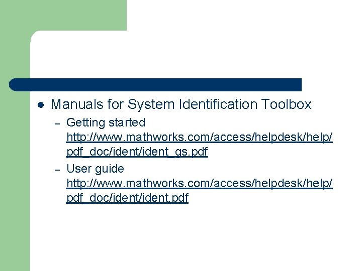 l Manuals for System Identification Toolbox – – Getting started http: //www. mathworks. com/access/helpdesk/help/ l Manuals for System Identification Toolbox – – Getting started http: //www. mathworks. com/access/helpdesk/help/