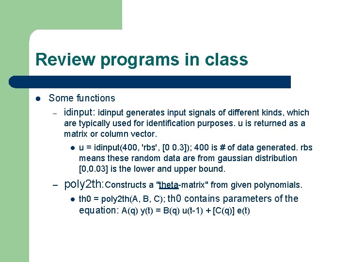Review programs in class l Some functions – idinput: idinput generates input signals of Review programs in class l Some functions – idinput: idinput generates input signals of