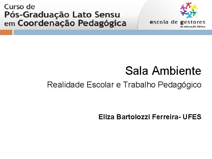 Sala Ambiente Realidade Escolar e Trabalho Pedagógico Eliza Bartolozzi Ferreira- UFES 