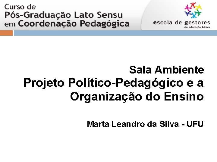 Sala Ambiente Projeto Político-Pedagógico e a Organização do Ensino Marta Leandro da Silva -