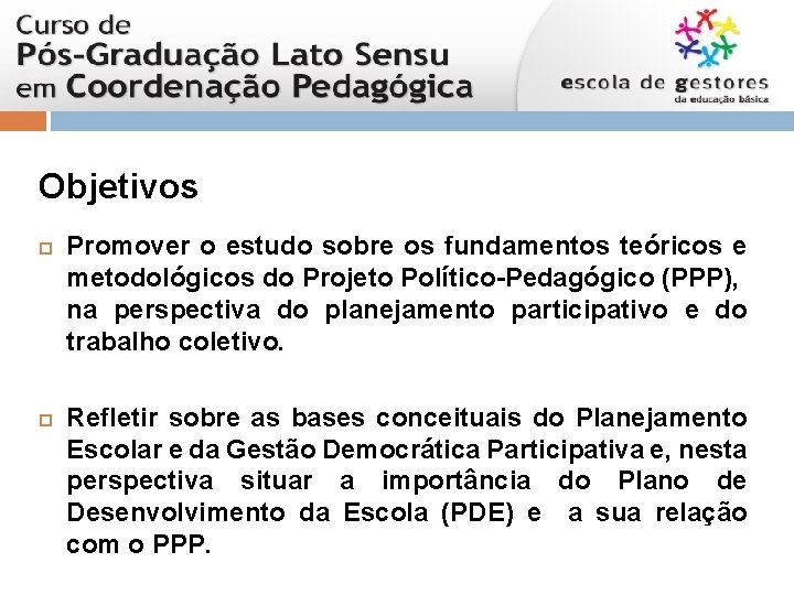 Objetivos Promover o estudo sobre os fundamentos teóricos e metodológicos do Projeto Político-Pedagógico (PPP),