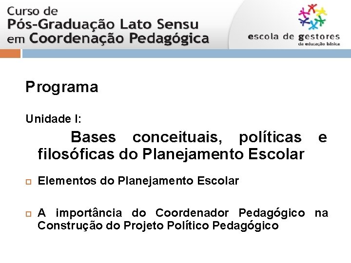 Programa Unidade I: Bases conceituais, políticas e filosóficas do Planejamento Escolar Elementos do Planejamento