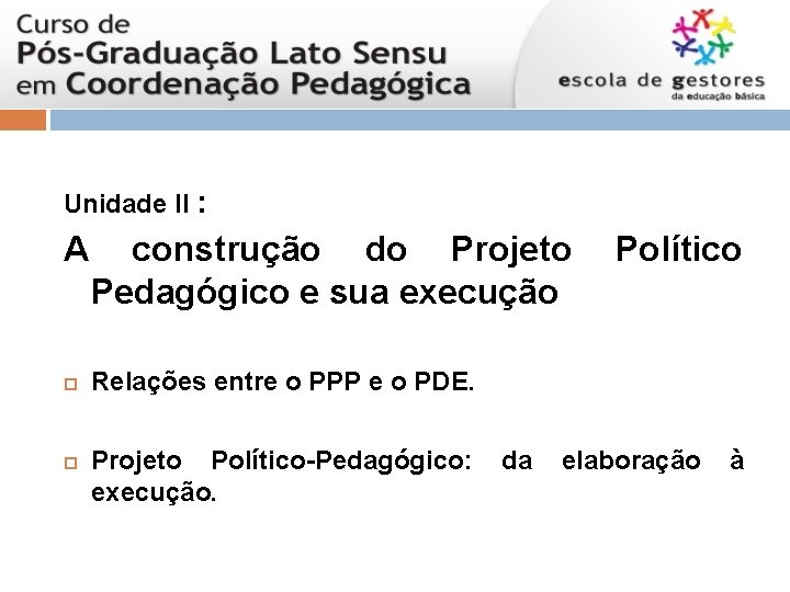 Unidade II : A construção do Projeto Pedagógico e sua execução Político Relações entre