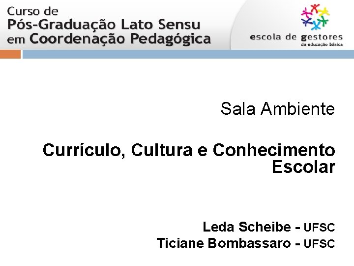 Sala Ambiente Currículo, Cultura e Conhecimento Escolar Leda Scheibe - UFSC Ticiane Bombassaro -