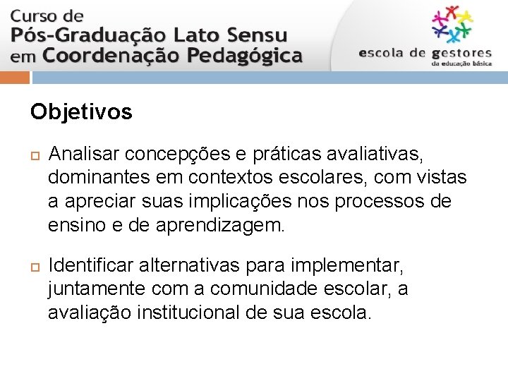 Objetivos Analisar concepções e práticas avaliativas, dominantes em contextos escolares, com vistas a apreciar