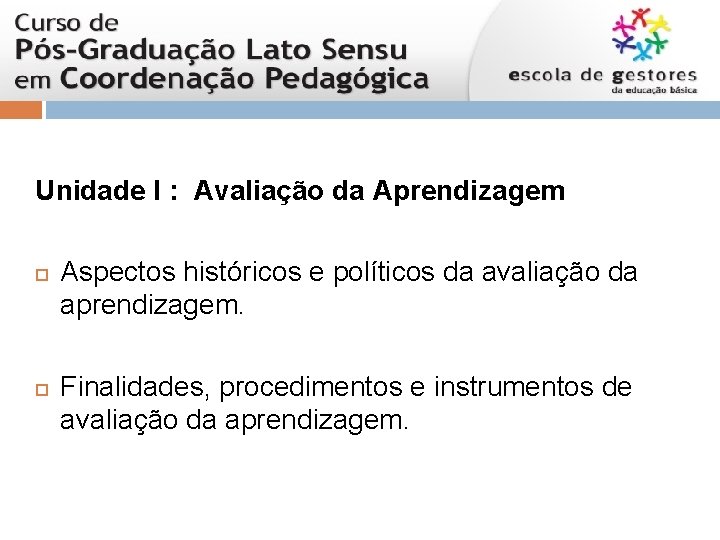 Unidade I : Avaliação da Aprendizagem Aspectos históricos e políticos da avaliação da aprendizagem.