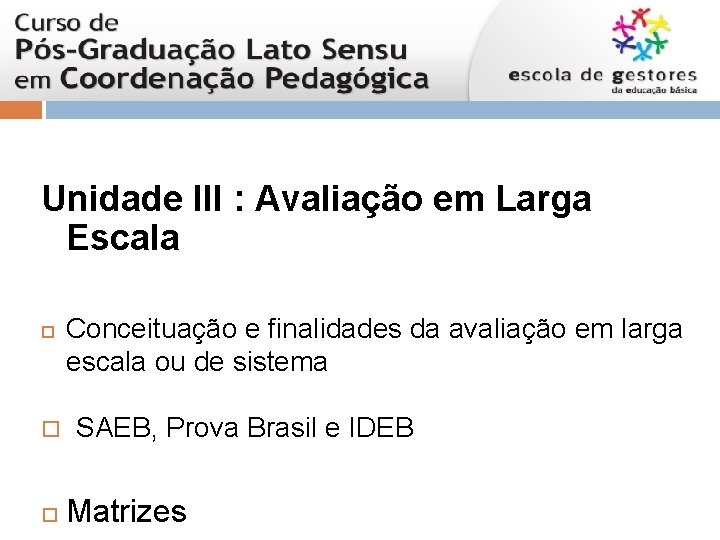 Unidade III : Avaliação em Larga Escala Conceituação e finalidades da avaliação em larga