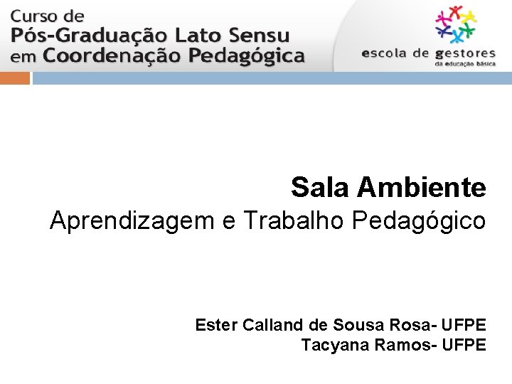 Sala Ambiente Aprendizagem e Trabalho Pedagógico Ester Calland de Sousa Rosa- UFPE Tacyana Ramos-