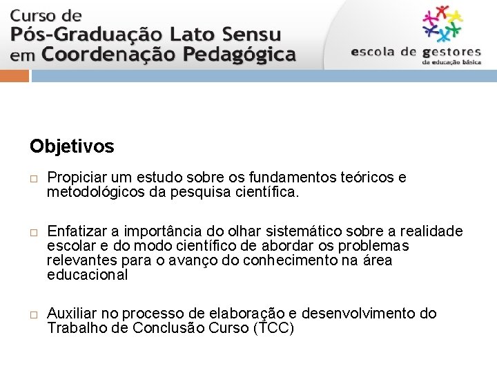 Objetivos Propiciar um estudo sobre os fundamentos teóricos e metodológicos da pesquisa científica. Enfatizar