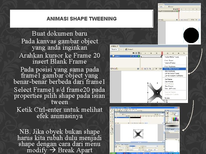 ANIMASI SHAPE TWEENING Buat dokumen baru Pada kanvas gambar object yang anda inginkan Arahkan