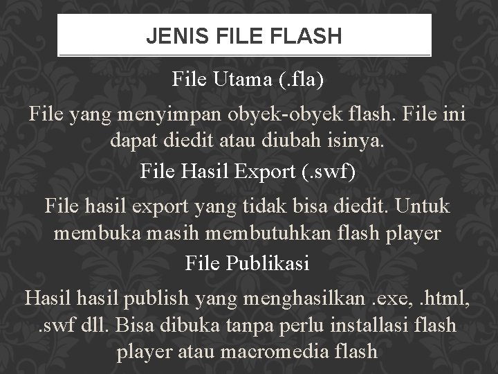 JENIS FILE FLASH File Utama (. fla) File yang menyimpan obyek-obyek flash. File ini