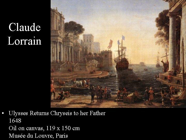 Claude Lorrain • Ulysses Returns Chryseis to her Father 1648 Oil on canvas, 119