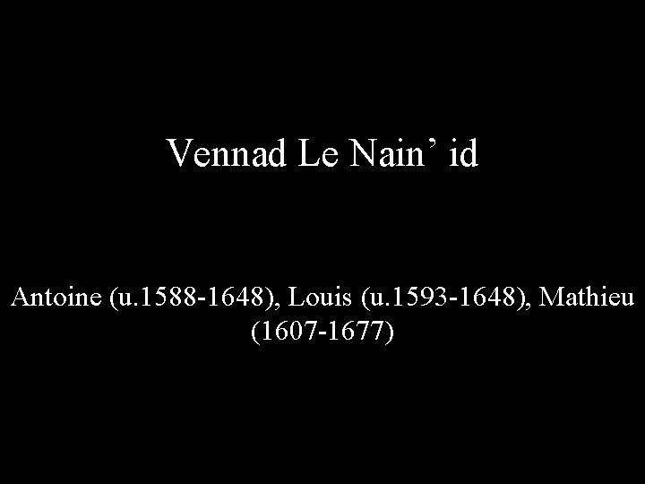 Vennad Le Nain’ id Antoine (u. 1588 -1648), Louis (u. 1593 -1648), Mathieu (1607