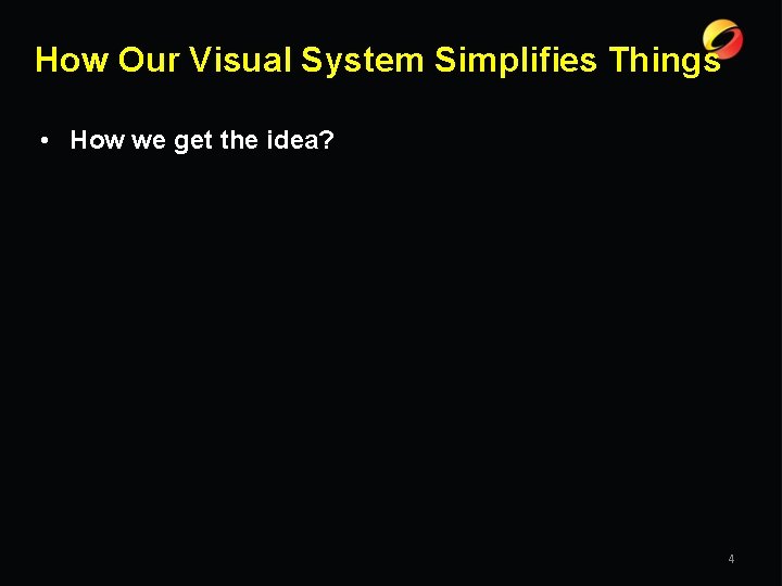 How Our Visual System Simplifies Things • How we get the idea? 4 