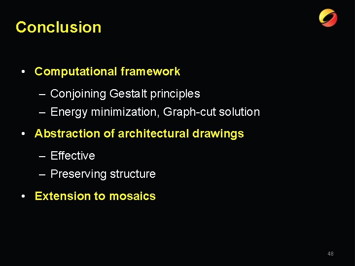 Conclusion • Computational framework – Conjoining Gestalt principles – Energy minimization, Graph-cut solution •
