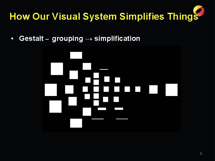 How Our Visual System Simplifies Things • Gestalt – grouping → simplification 8 