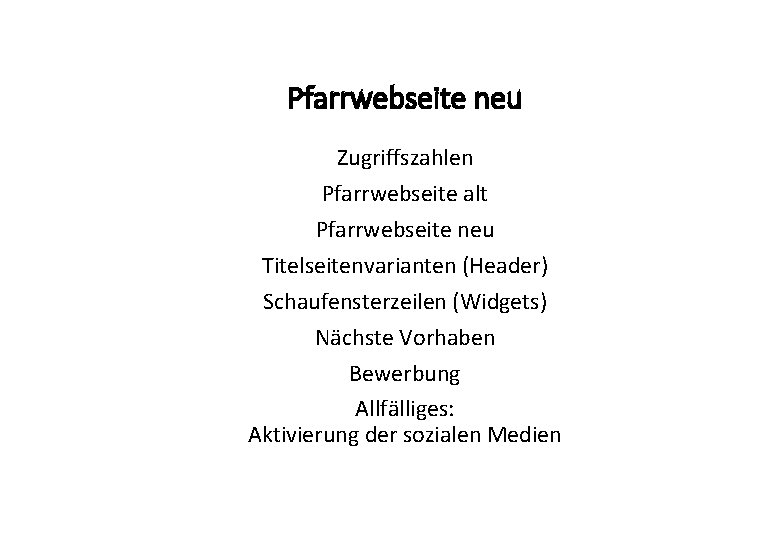 Pfarrwebseite neu Zugriffszahlen Pfarrwebseite alt Pfarrwebseite neu Titelseitenvarianten (Header) Schaufensterzeilen (Widgets) Nächste Vorhaben Bewerbung