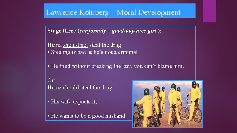 Lawrence Kohlberg – Moral Development Stage three (conformity – good-boy/nice girl ): Heinz should