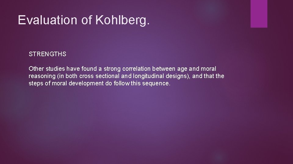 Evaluation of Kohlberg. STRENGTHS Other studies have found a strong correlation between age and