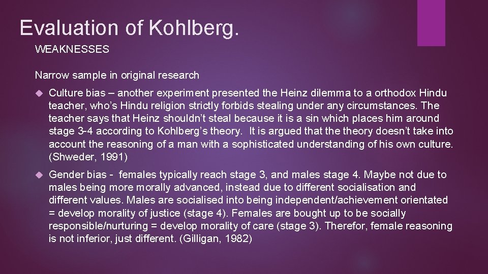 Evaluation of Kohlberg. WEAKNESSES Narrow sample in original research Culture bias – another experiment