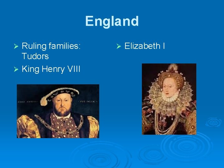 England Ruling families: Tudors Ø King Henry VIII Ø Ø Elizabeth I 