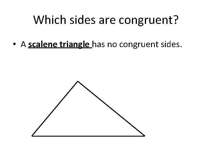 Which sides are congruent? • A scalene triangle has no congruent sides. 