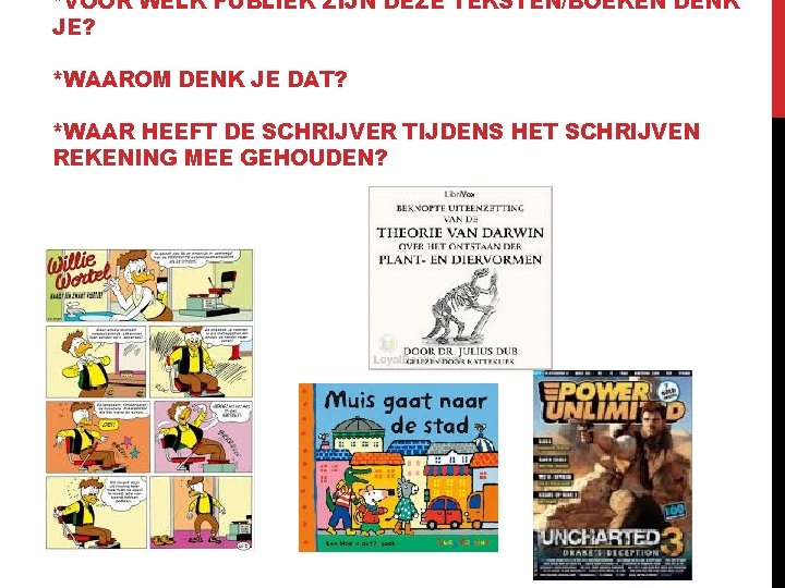 *VOOR WELK PUBLIEK ZIJN DEZE TEKSTEN/BOEKEN DENK JE? *WAAROM DENK JE DAT? *WAAR HEEFT