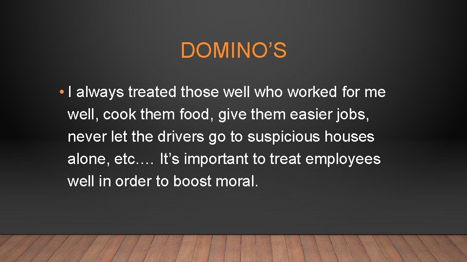 DOMINO’S • I always treated those well who worked for me well, cook them