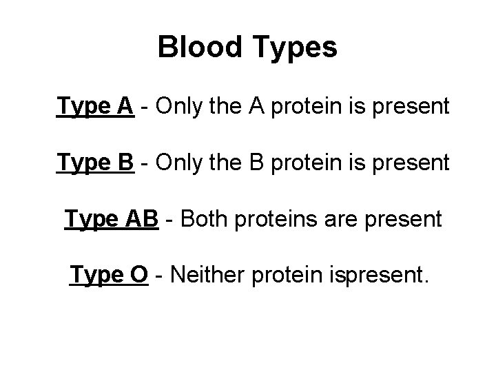 Blood Types Type A Only the A protein is present. Type B Only the