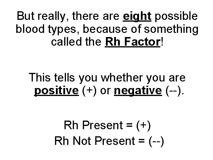 But really, there are eight possible blood types, because of something called the Rh