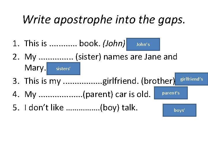 Write apostrophe into the gaps. 1. This is. . . book. (John) John’s 2.